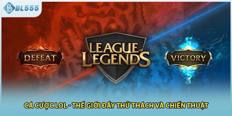 Cá Cược LOL - Thế Giới Đầy Thử Thách Và Chiến Thuật