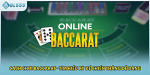 Cách Chơi Baccarat - Tìm Hiểu Kỹ Để Chiến Thắng Dễ Dàng