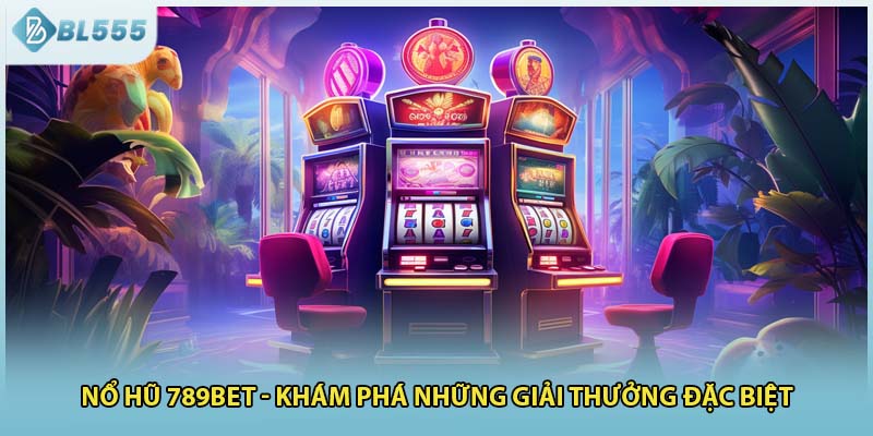Nổ Hũ 789bet - Khám Phá Những Giải Thưởng Đặc Biệt